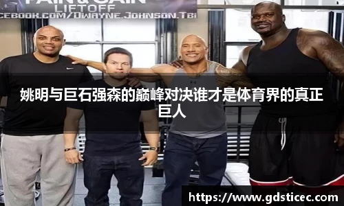 姚明与巨石强森的巅峰对决谁才是体育界的真正巨人