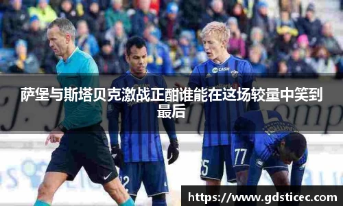 萨堡与斯塔贝克激战正酣谁能在这场较量中笑到最后