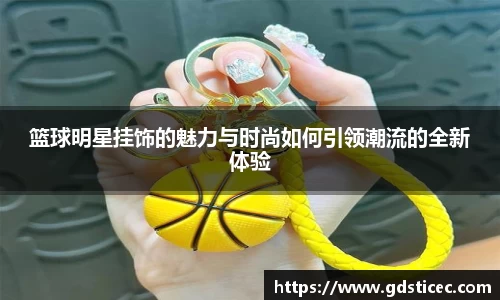 篮球明星挂饰的魅力与时尚如何引领潮流的全新体验